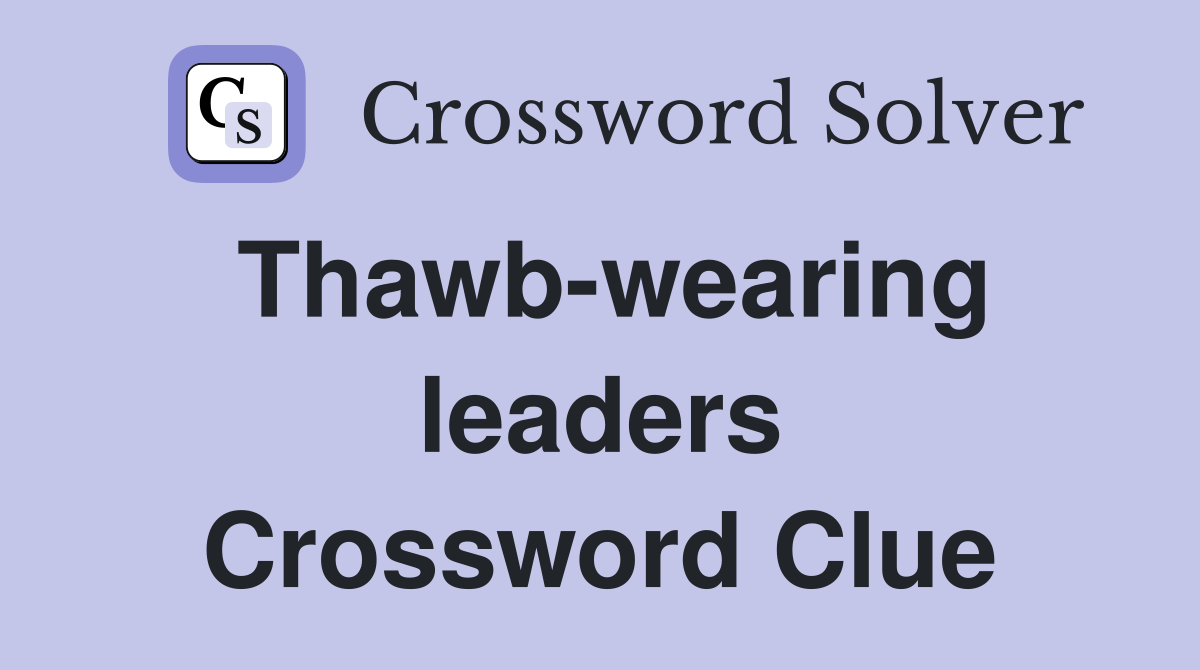 Thawbwearing leaders Crossword Clue Answers Crossword Solver